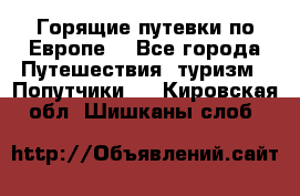 Горящие путевки по Европе! - Все города Путешествия, туризм » Попутчики   . Кировская обл.,Шишканы слоб.